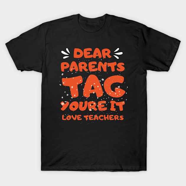 Dear Parents Tag You're It Love Teacher T-Shirt by Outfity